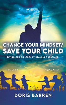 Change Your Mindset / Save Your Child: Saving Our Children By Healing Ourselves By Doris Barren Cover Image