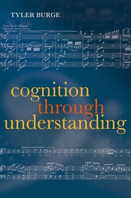 Cognition Through Understanding: Self-Knowledge, Interlocution, Reasoning, Reflection: Philosophical Essays, Volume 3 By Tyler Burge Cover Image