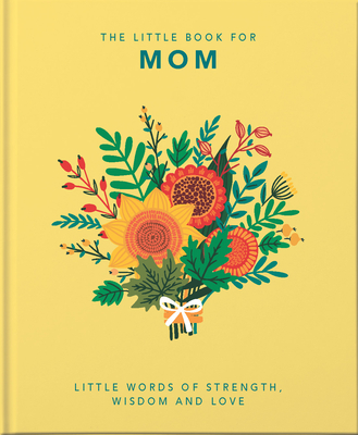 The Little Book of Mom: Little Words of Strength, Wisdom and Love (Little Books of Humor & Gift #5)