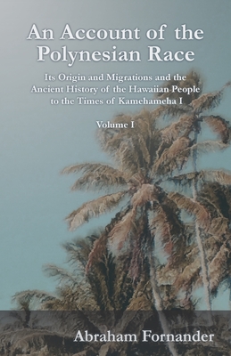 An Account of the Polynesian Race - Its Origin and Migrations and the Ancient History of the Hawaiian People to the Times of Kamehameha I - Volume I Cover Image