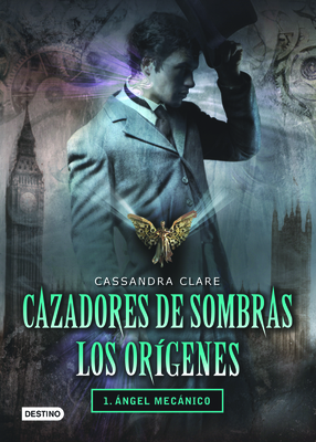 Cazadores de Sombras Los Origenes, 1. Angel Mecanico: Clockword Angel (the Infernal Devices Series # 1) By Cassandra Clare Cover Image