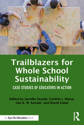 Trailblazers for Whole School Sustainability: Case Studies of Educators in Action By Jennifer Seydel (Editor), Cynthia L. Merse (Editor), Lisa A. W. Kensler (Editor) Cover Image