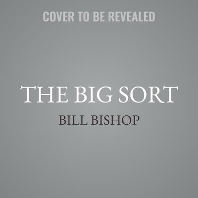 The Big Sort: Why the Clustering of Like-Minded American Is Tearing Us Apart Cover Image