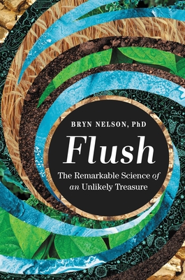 Flush: The Remarkable Science of an Unlikely Treasure By Bryn Nelson, PhD Cover Image