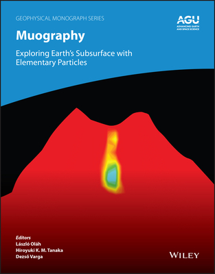 Muography: Exploring Earth's Subsurface with Elementary Particles (Geophysical Monograph) By László Oláh (Editor), Hiroyuki K. M. Tanaka (Editor), Dezsö Varga (Editor) Cover Image