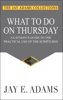 What to do on Thursday: A Layman's Guide to the Practical Use of the Scriptures By Jay E. Adams Cover Image