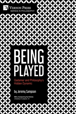 Being Played: Gadamer and Philosophy's Hidden Dynamic By Jeremy Sampson, Karl Simms (Foreword by) Cover Image