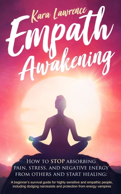 Empath Awakening: How to STOP Absorbing Pain, Stress, and Negative Emotion From Others By Kara Lawrence Cover Image