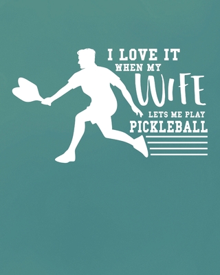 I Love It When My Wife Let's Me Play Pickleball: Pickleball Player Gift for Men Cover Image