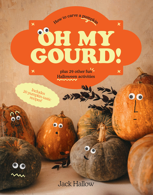 Oh My Gourd!: How to Carve a Pumpkin Plus 29 Other Halloween Activities By Jack Hallow Cover Image