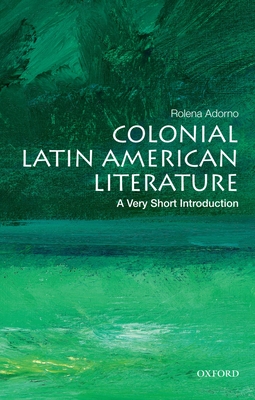 Colonial Latin American Literature: A Very Short Introduction (Very Short Introductions) Cover Image