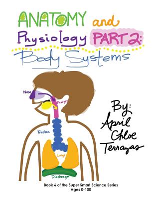 Anatomy & Physiology Part 2: Body Systems By April Chloe Terrazas, April Chloe Terrazas (Illustrator) Cover Image