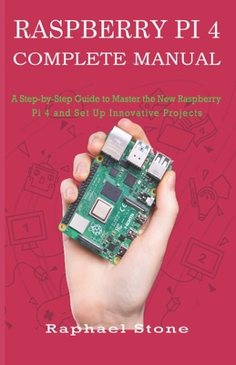 Raspberry Pi 4 Complete Manual: A Step-by-Step Guide to the New Raspberry Pi 4 and Set Up Innovative Projects Cover Image