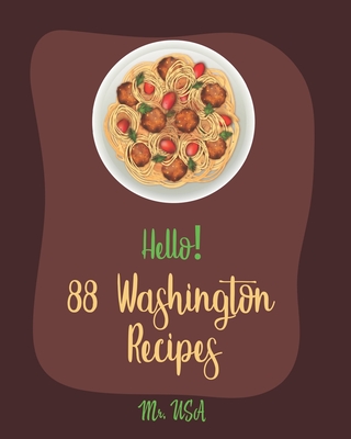 Hello! 88 Washington Recipes: Best Washington Cookbook Ever For Beginners [Apple Pie Cookbook, Seattle Recipes, Baked Salmon Recipe, Apple Cinnamon By USA Cover Image