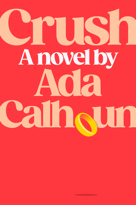 Crush: A Novel By Ada Calhoun Cover Image