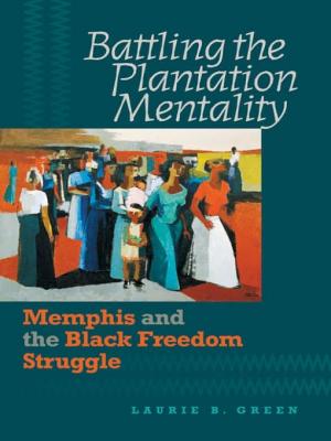 Battling the Plantation Mentality: Memphis and the Black Freedom Struggle (The John Hope Franklin African American History and Culture)