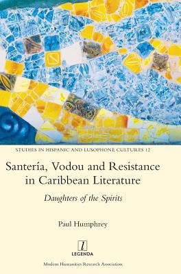 Santería, Vodou and Resistance in Caribbean Literature: Daughters of the Spirits (Studies in Hispanic and Lusophone Cultures #12) Cover Image