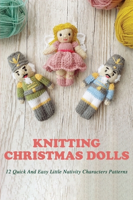 Knitting Christmas Dolls: 12 Quick And Easy Little Nativity Characters Patterns: Baby Jesus Clothes Cover Image