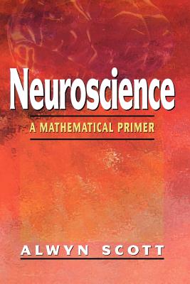 Neuroscience: A Mathematical Primer By Alwyn Scott Cover Image