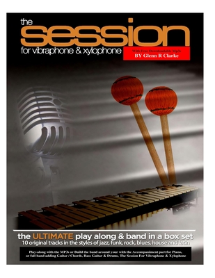 The Session For Vibraphone & Xylophone with MP3s: The Ultimate Modern Play along & Band Music in One Set By Glenn R. Clarke Cover Image