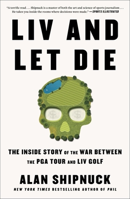 LIV and Let Die: The Inside Story of the War Between the PGA Tour and LIV Golf Cover Image