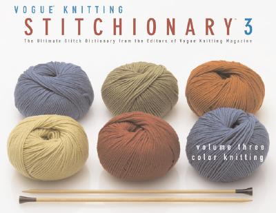 The Vogue(r) Knitting Stitchionary(tm) Volume Three: Color Knitting: The Ultimate Stitch Dictionary from the Editors of Vogue(r) Knitting Magazine (Vogue Knitting Stitchionary #3) By Vogue Knitting Magazine (Editor) Cover Image