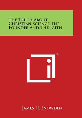The Truth about Christian Science the Founder and the Faith By James H. Snowden Cover Image