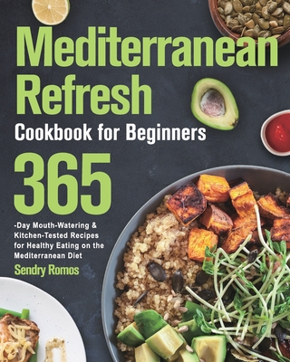 Mediterranean Refresh Cookbook for Beginners: 365-Day Mouth-Watering & Kitchen-Tested Recipes for Healthy Eating on the Mediterranean Diet Cover Image