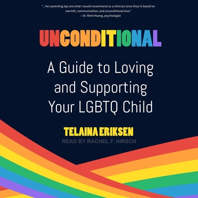 Unconditional: A Guide to Loving and Supporting Your LGBTQ Child By Telaina Eriksen, Rachel F. Hirsch (Read by) Cover Image