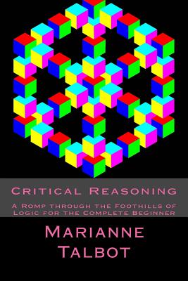 Critical Reasoning: A Romp through the Foothills of Logic for the Complete Beginner By Chris Wood (Editor), Marianne Talbot Cover Image
