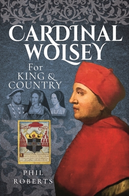 Cardinal Wolsey: For King and Country By Phil Roberts Cover Image
