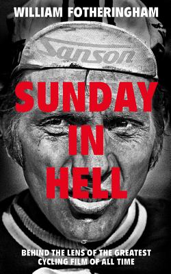 Sunday in Hell: Behind the Lens of the Greatest Cycling Film of All Time By William Fotheringham Cover Image
