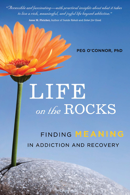 Life on the Rocks: Finding Meaning in Addiction and Recovery By Peg O'Connor Cover Image