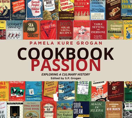 Cookbook Passion: Exploring a Culinary History By Pamela Kure Grogan, S.P. Grogan (Editor) Cover Image