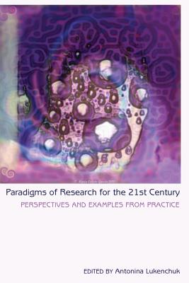 Paradigms of Research for the 21st Century: Perspectives and Examples from Practice (Counterpoints #436) By Shirley R. Steinberg (Other), Antonina Lukenchuk (Editor) Cover Image