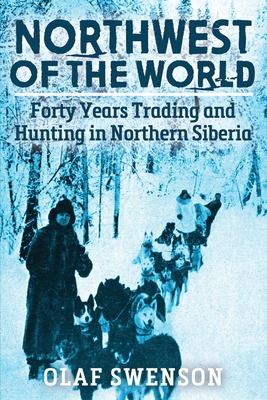 Northwest of the World: Forty Years Trading and Hunting in Northern Siberia Cover Image