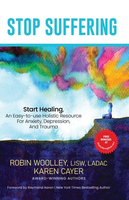 Stop Suffering, Start Healing: An Easy‐to‐Use Holistic Resource For Anxiety, Depression, and Trauma Cover Image