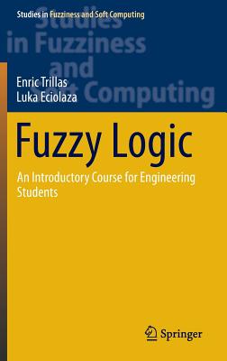Fuzzy Logic: An Introductory Course for Engineering Students (Studies in Fuzziness and Soft Computing #320)