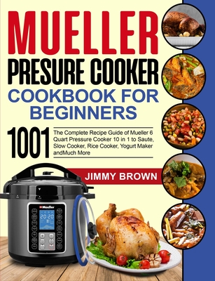 Mueller Pressure Cooker Cookbook for Beginners 1000: The Complete Recipe Guide of Mueller 6 Quart Pressure Cooker 10 in 1 to Saute, Slow Cooker, Rice Cover Image