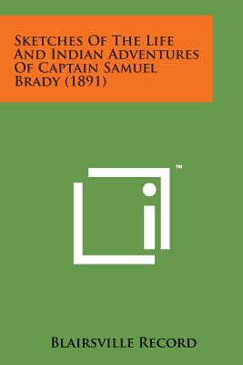 Sketches of the Life and Indian Adventures of Captain Samuel Brady (1891)