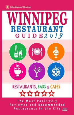 Winnipeg Restaurant Guide 2019: Best Rated Restaurants in Winnipeg, Canada - 400 restaurants, bars and cafés recommended for visitors, 2019 Cover Image