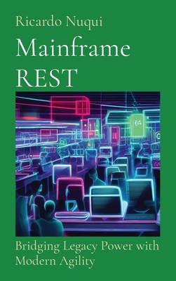 Mainframe REST: Bridging Legacy Power with Modern Agility Cover Image