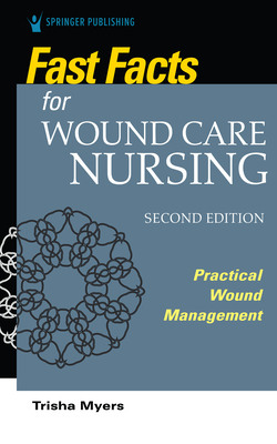 Fast Facts for Wound Care Nursing, Second Edition: Practical Wound Management Cover Image