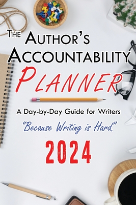 The Author's Accountability Planner 2024: A Day-to-Day Guide for Writers Cover Image