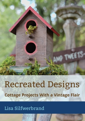 Recreated Designs: Cottage Projects With a Vintage Flair Cover Image