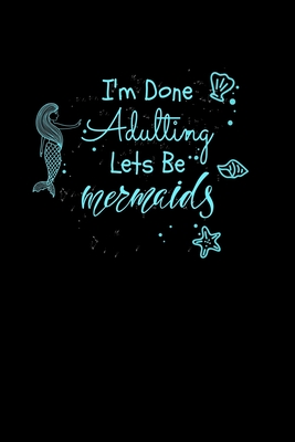 Im Done Adulting Lets Be Mermaids: College Ruled Notebook Cover Image