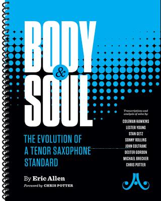 Body and Soul -- The Evolution of a Tenor Saxophone Standard: Transcriptions and Analysis of Solos By: Coleman Hawkins, Lester Young, Stan Getz, Sonny Cover Image