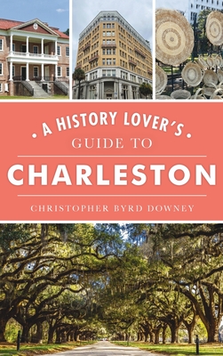 History Lover's Guide to Charleston (History & Guide) By Christopher Byrd Downey Cover Image