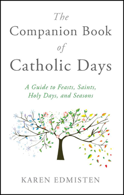 The Companion Book of Catholic Days: A Guide to Feasts, Saints, Holy Days, and Seasons By Karen Edmisten Cover Image