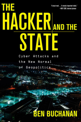 The Hacker and the State: Cyber Attacks and the New Normal of Geopolitics By Ben Buchanan Cover Image